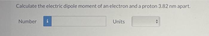 Calculate The Electric Dipole Moment Of An Electron And A Proton 3 82 Nm Apart Number I Units 1