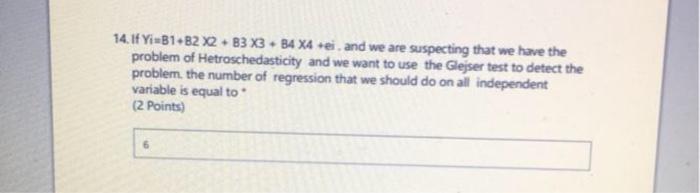 14 If Yi B1b2x2 B3x3 B4 X4 Es And We Are Suspecting That We Have The Problem Of Hetroschedasticity And We Want To 1