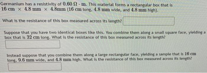 Germanium Has A Resistivity Of 0 60 22 M This Material Forms A Rectangular Box That Is 16 Cm X 4 8 Mm X 4 8mm 16 Cm L 1