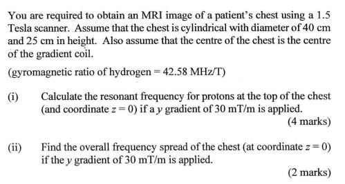 You Are Required To Obtain An Mri Image Of A Patient S Chest Using A 1 5 Tesla Scanner Assume That The Chest Is Cylindr 1