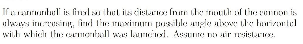 If A Cannonball Is Fired So That Its Distance From The Mouth Of The Cannon Is Always Increasing Find The Maximum Possib 1