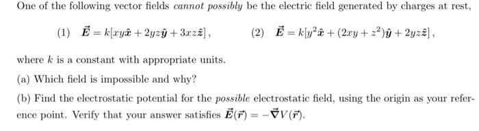 One Of The Following Vector Fields Cannot Possibly Be The Electric Field Generated By Charges At Rest 1 E K Xyl 2 1