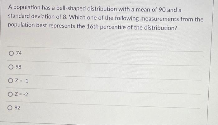 A Population Has A Bell Shaped Distribution With A Mean Of 90 And A Standard Deviation Of 8 Which One Of The Following 1