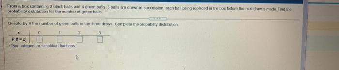 From A Box Containing 3 Black Balls And 4 Green Bals 3 Balls Are Drawn In Succession Cach Ball Being Replaced In The Bo 1