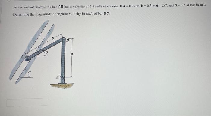At The Instant Shown The Bar Ab Has A Velocity Of 2 5 Rad S Clockwise If A 0 27 M B0 3 M E 29 And A 60 At This In 1