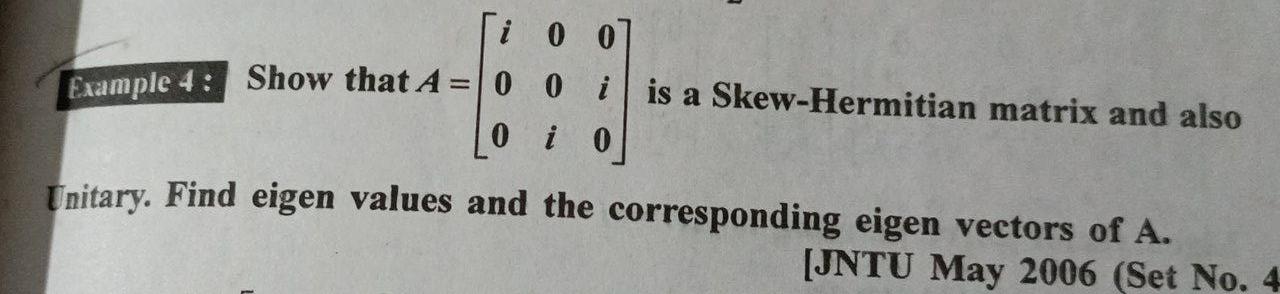 Ti 0 0 Example 4 Show That A 0 O Iis A Skew Hermitian Matrix And Also 0 I 0 Unitary Find Eigen Values And The Co 1