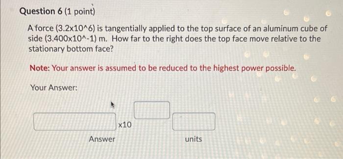 Question 6 1 Point A Force 3 2x10 6 Is Tangentially Applied To The Top Surface Of An Aluminum Cube Of Side 3 400x10 1