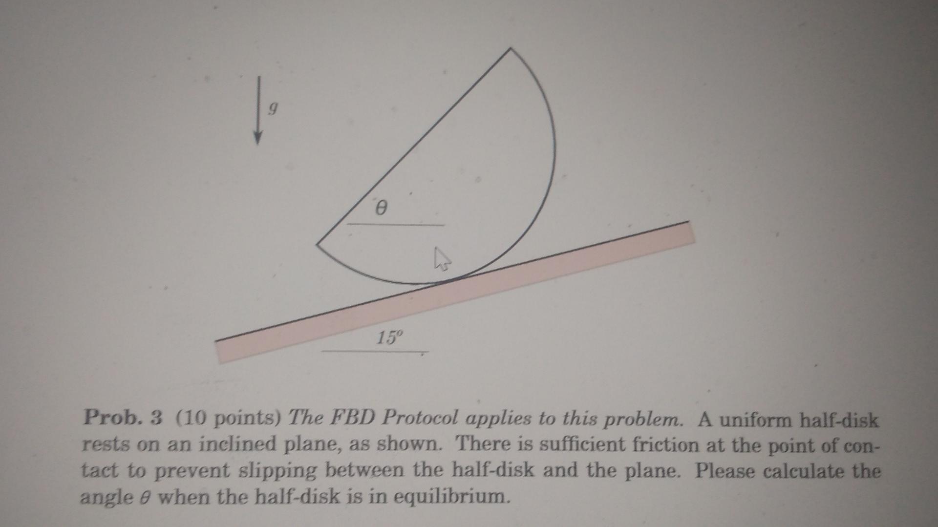 9 E 15 Prob 3 10 Points The Fbd Protocol Applies To This Problem A Uniform Half Disk Rests On An Inclined Plane As 1