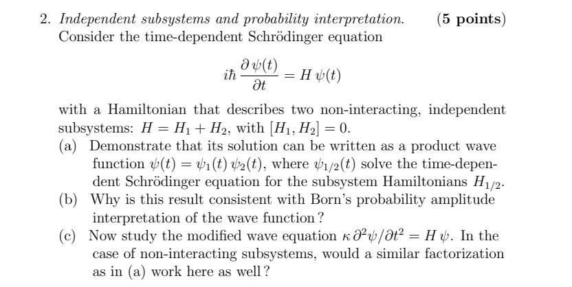 5 Points 2 Independent Subsystems And Probability Interpretation Consider The Time Dependent Schrodinger Equation 1