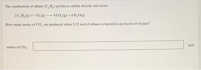 The Combustion Of Ethane Ch Produces Carbon Dioxide And Steam 2c H 70 8 400 G 6h O G How Many Moles Of 1