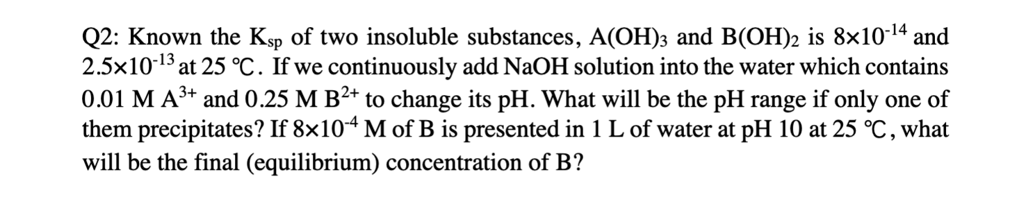 Q2 Known The Ksp Of Two Insoluble Substances A Oh 3 And B Oh 2 Is 8x10 14 And 2 5x10 13 At 25 C If We Continuously A 1