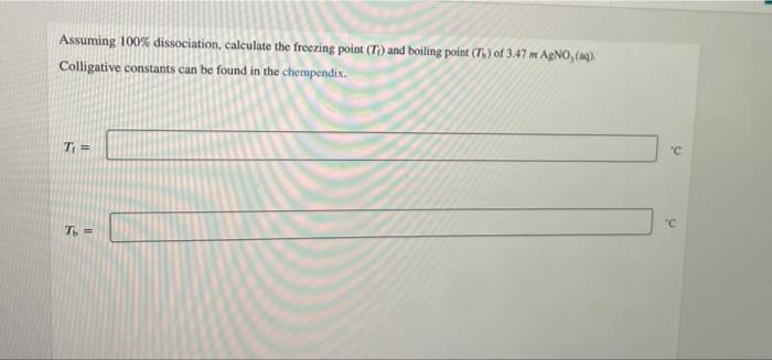 Assuming 100 Dissociation Calculate The Freezing Point T And Boiling Point T Of 3 47 M Agno Aq Colligative Con 1
