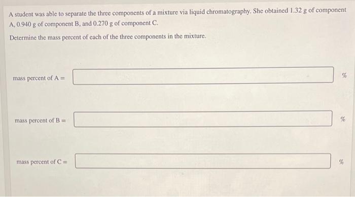 A Student Was Able To Separate The Three Components Of A Mixture Via Liquid Chromatography She Obtained 1 32 G Of Compo 1
