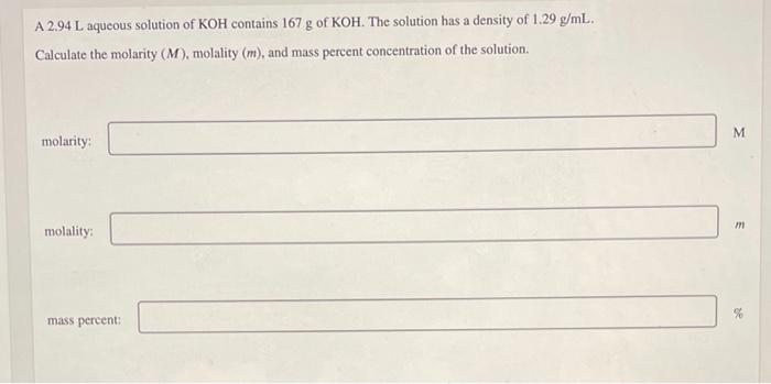A 2 94 L Aqueous Solution Of Koh Contains 167 G Of Koh The Solution Has A Density Of 1 29 G Ml Calculate The Molarity 1