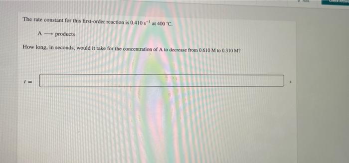 The Rate Constant For This First Order Reaction Is 0 410 At 400 C A Products How Long In Seconds Would It Take For 1