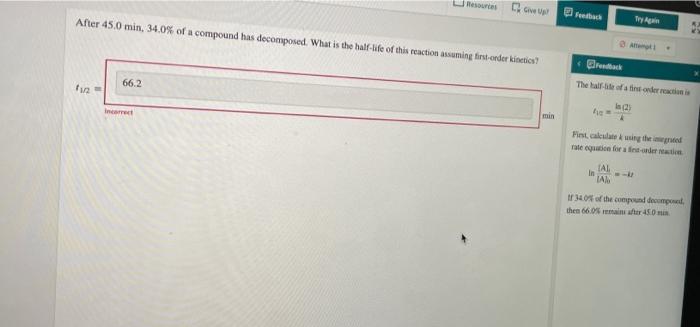 Give Up Feed After 45 0 Min 34 0 Of A Compound Has Decomposed What Is The Half Life Of This Reaction Assuming First O 1