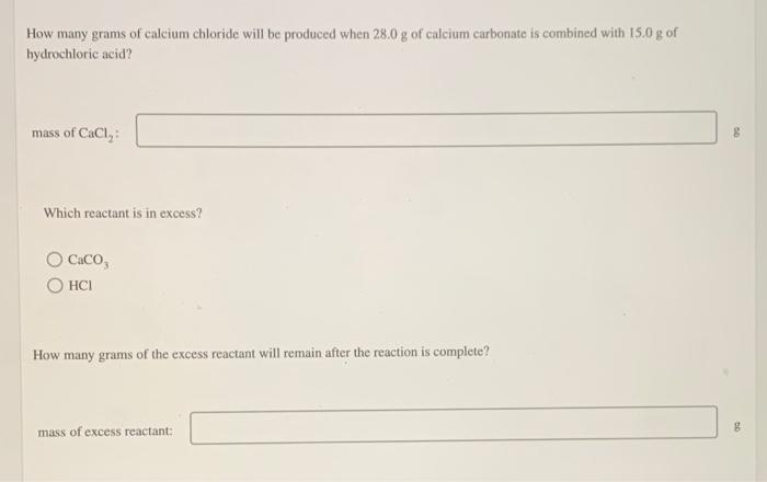 How Many Grams Of Calcium Chloride Will Be Produced When 28 0 G Of Calcium Carbonate Is Combined With 15 0 G Of Hydrochl 1