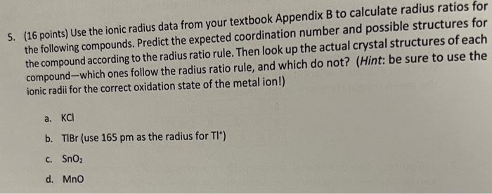 5 16 Points Use The Ionic Radius Data From Your Textbook Appendix B To Calculate Radius Ratios For The Following Comp 1