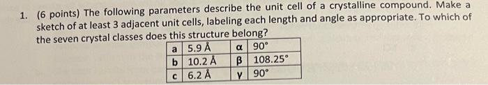 1 6 Points The Following Parameters Describe The Unit Cell Of A Crystalline Compound Make A Sketch Of At Least 3 Adj 1