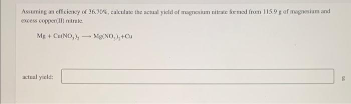 Assuming An Efficiency Of 36 70 Calculate The Actual Yield Of Magnesium Nitrate Formed From 115 9 G Of Magnesium And E 1