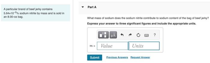 Part A A Particular Brand Of Beef Jerky Contains 5 64x10 2 Sodium Nitrite By Mass And Is Sold In An 8 00 Ox Bag What Ma 1