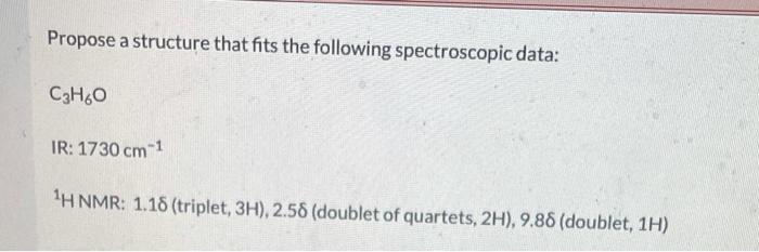 Propose A Structure That Fits The Following Spectroscopic Data C H O Ir 1730 Cm 1 Hnmr 1 18 Triplet 3h 2 58 Doub 1