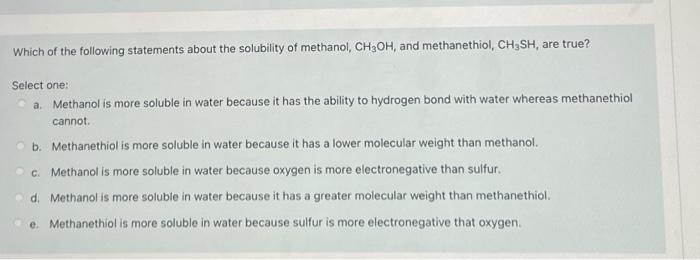 Which Of The Following Statements About The Solubility Of Methanol Ch3oh And Methanethiol Ch Sh Are True Select One 1