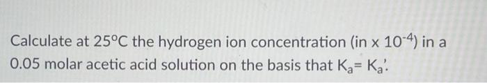 Using The Debye Huckel Limiting Law Obtain A More Precise Ka For The Previous Question And Calculate The Hydrogen Ion 2
