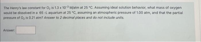 M The Henry S Law Constant For Oz Is 1 3 X 10 3 M Atm At 25 C Assuming Ideal Solution Behavior What Mass Of Oxygen Wou 1