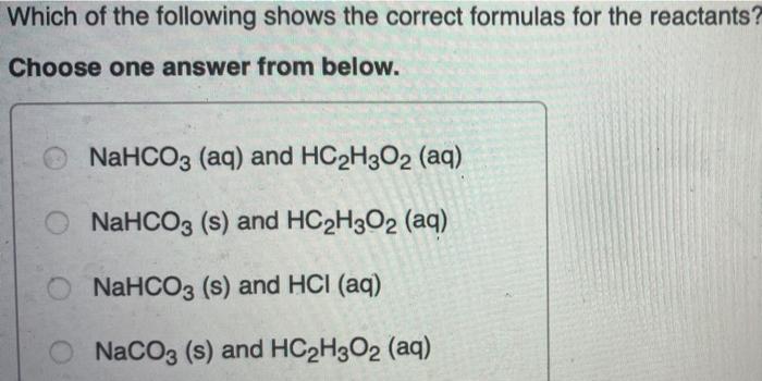 Which Of The Following Shows The Correct Formulas For The Reactants Choose One Answer From Below Nahco3 Aq And Hc2h2 1