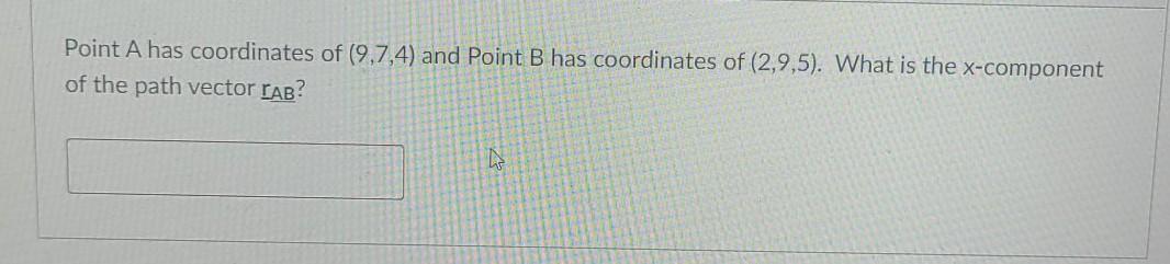 Point A Has Coordinates Of 9 7 4 And Point B Has Coordinates Of 2 9 5 What Is The X Component Of The Path Vector La 1