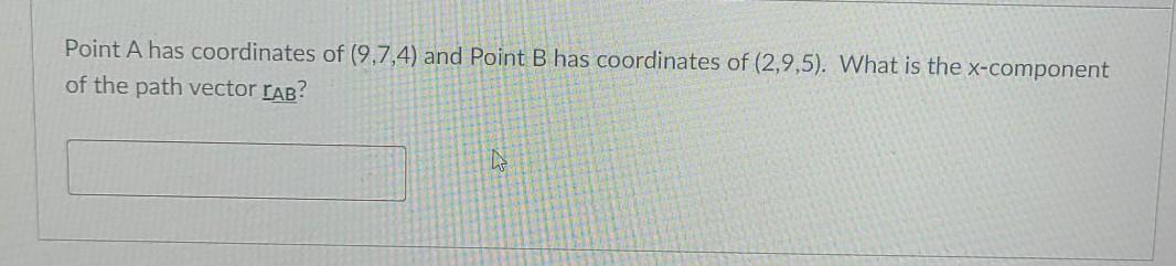 Point A Has Coordinates Of 9 7 4 And Point B Has Coordinates Of 2 9 5 What Is The X Component Of The Path Vector La 1