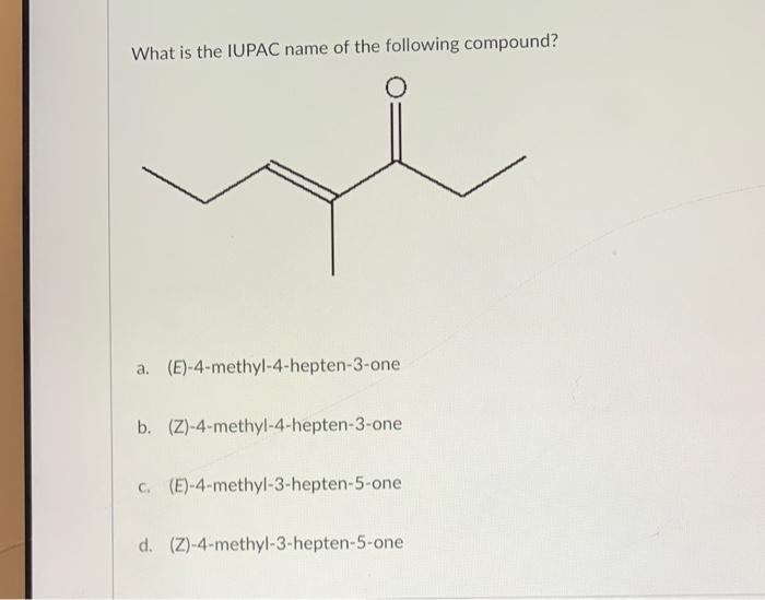 What Is The Iupac Name Of The Following Compound A E 4 Methyl 4 Hepten 3 One B Z 4 Methyl 4 Hepten 3 One C E 1