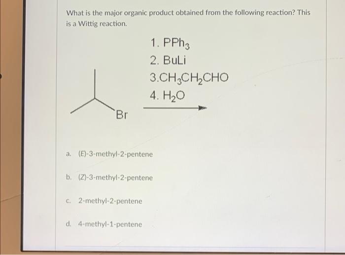What Is The Major Organic Product Obtained From The Following Reaction This Is A Wittig Reaction 1 Pph3 2 Buli 3 Ch3 1