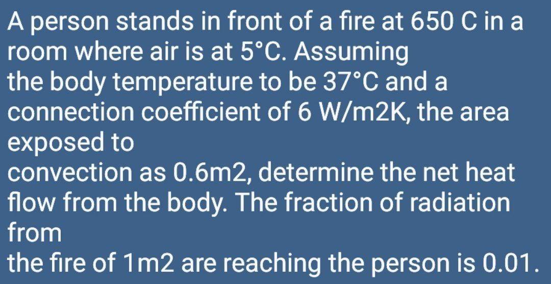 A Person Stands In Front Of A Fire At 650 C In A A Room Where Air Is At 5 C Assuming The Body Temperature To Be 37 C An 1