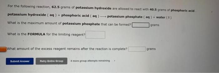 For The Following Reaction 62 5 Grams Of Potassium Hydroxide Are Allowed To React With 40 5 Grams Of Phosphoric Acid Po 1