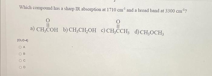 Which Compound Has A Sharp Ir Absorption At 1710 Cm And A Broad Band At 3300 Cm A O Ii A Ch Coh B Ch3ch2oh C Ch3cch 1