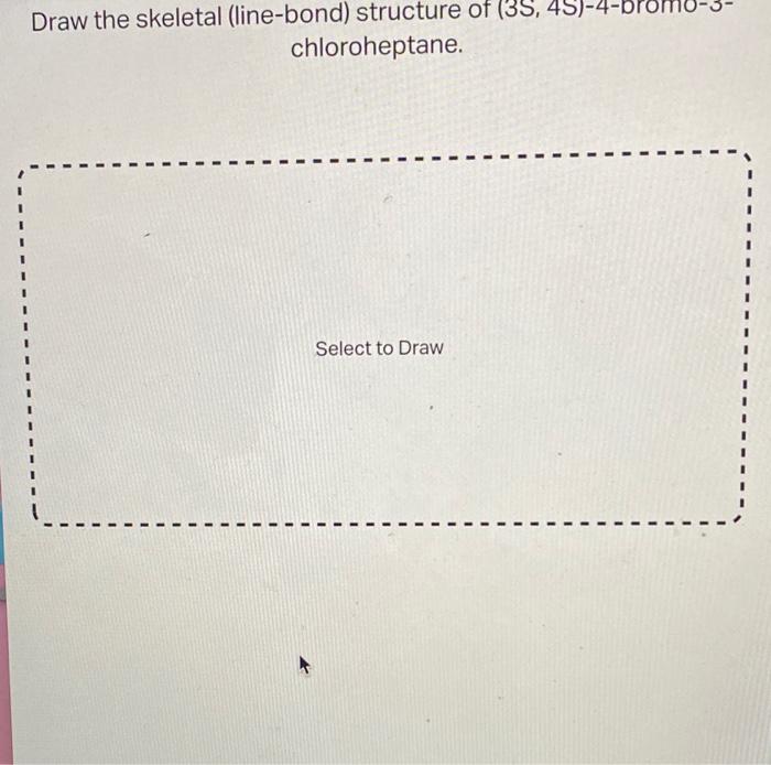 Draw The Skeletal Line Bond Structure Of 35 4s 4 Bron Chloroheptane 1 Select To Draw 1