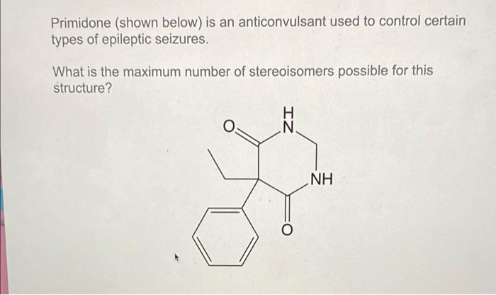 Primidone Shown Below Is An Anticonvulsant Used To Control Certain Types Of Epileptic Seizures What Is The Maximum Nu 1