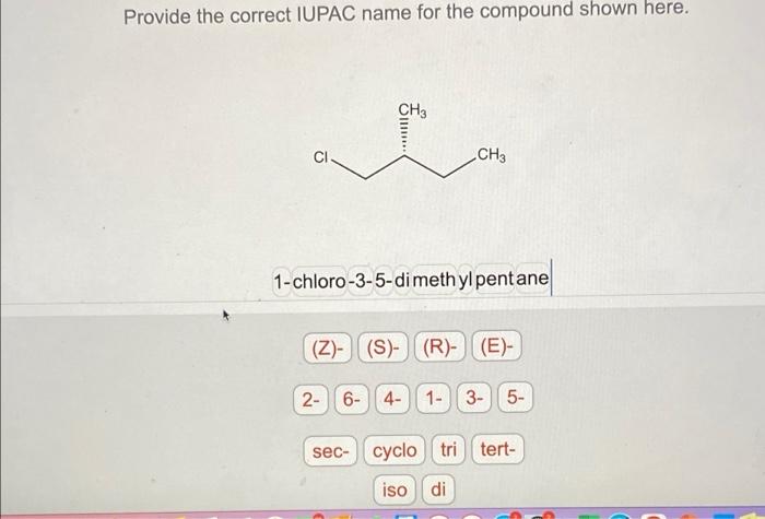 Provide The Correct Iupac Name For The Compound Shown Here Ch3 Ci Ch3 1 Chloro 3 5 Dimethylpentane Z S R 1