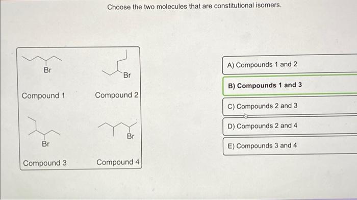 Choose The Two Molecules That Are Constitutional Isomers A Compounds 1 And 2 Br Br B Compounds 1 And 3 Compound 1 Com 1