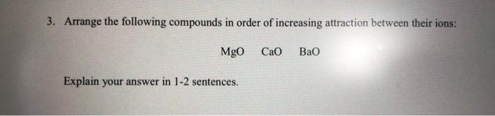 3 Arrange The Following Compounds In Order Of Increasing Attraction Between Their Ions Mgo Cao Bao Explain Your Answer 1