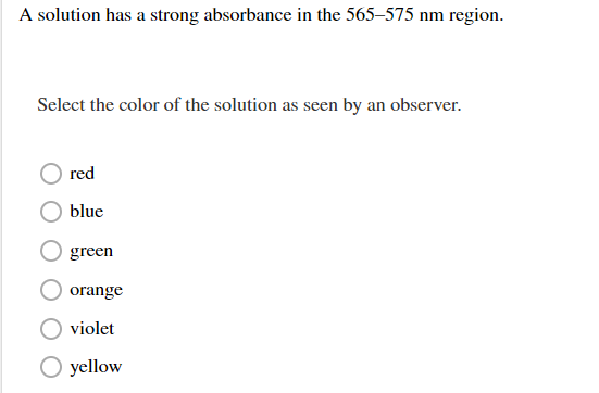 A Solution Has A Strong Absorbance In The 565 575 Nm Region Select The Color Of The Solution As Seen By An Observer Re 1