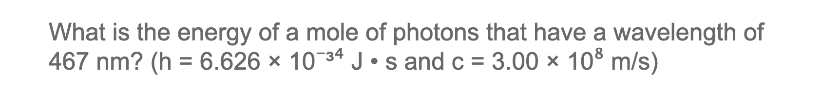 What Is The Energy Of A Mole Of Photons That Have A Wavelength Of 467 Nm H 6 626 10 34 J S And C 3 00 108 M S 1