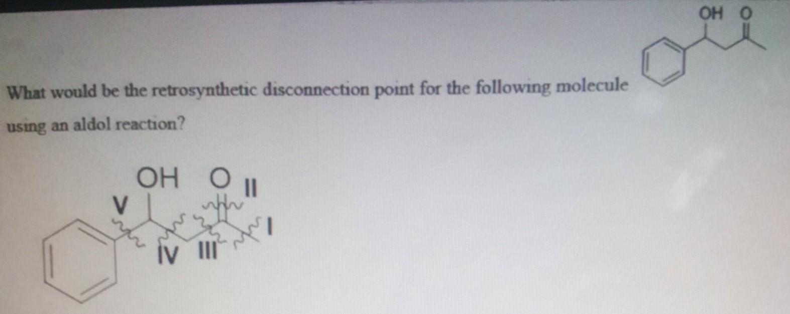 Oh O What Would Be The Retrosynthetic Disconnection Point For The Following Molecule Using An Aldol Reaction Oh Oh V Iv 1
