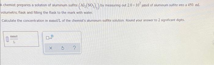 A Chemist Prepares A Solution Of Aluminum Sulfite Al2 S03 By Measuring Out 2 0 X 10 Umol Of Aluminum Sulfite Into A 1
