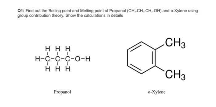 Q1 Find Out The Boiling Point And Melting Point Of Propanol Ch Ch Ch Oh And O Xylene Using Group Contribution Theory 1