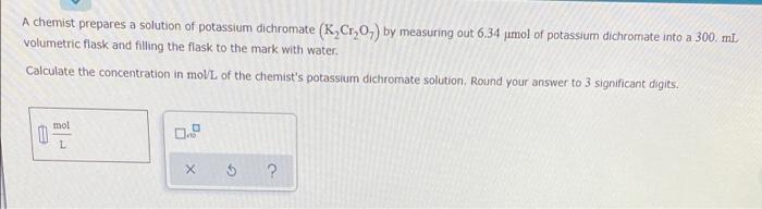 A Chemist Prepares A Solution Of Potassium Dichromate K Cr 0 By Measuring Out 6 34 Umol Of Potassium Dichromate Int 1