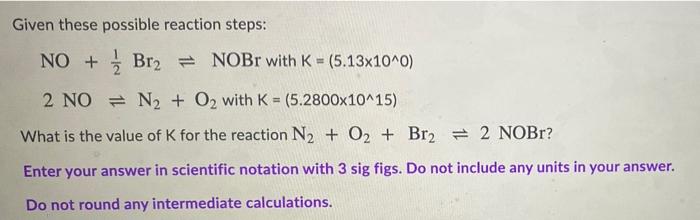 Given These Possible Reaction Steps No I Br2 Nobr With K 5 13x10 0 2 No N2 O2 With K 5 2800x10 15 What 1