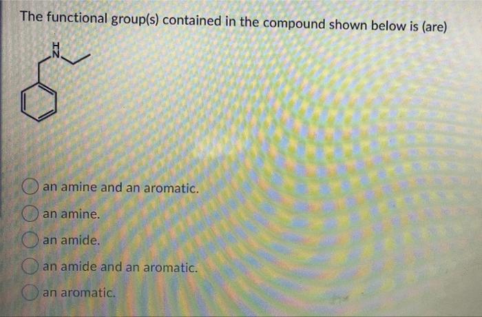 The Functional Group S Contained In The Compound Shown Below Is Are An Amine And An Aromatic An Amine O An Amide A 1